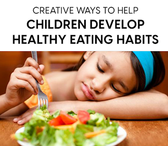 Creative Ways to Help Children Develop Healthy Eating Habits