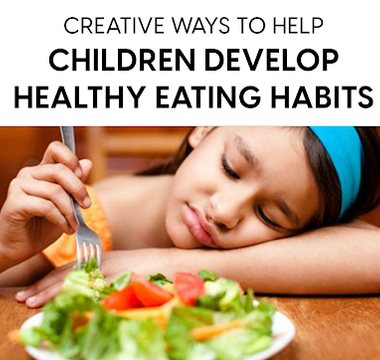 Creative Ways to Help Children Develop Healthy Eating Habits