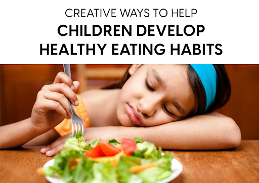 Creative Ways to Help Children Develop Healthy Eating Habits